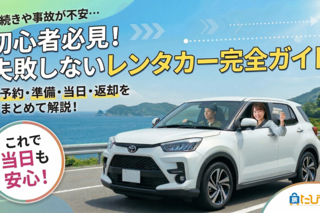 【完全版】初めてのレンタカー利用ガイド！予約から返却までの流れと注意点を徹底解説